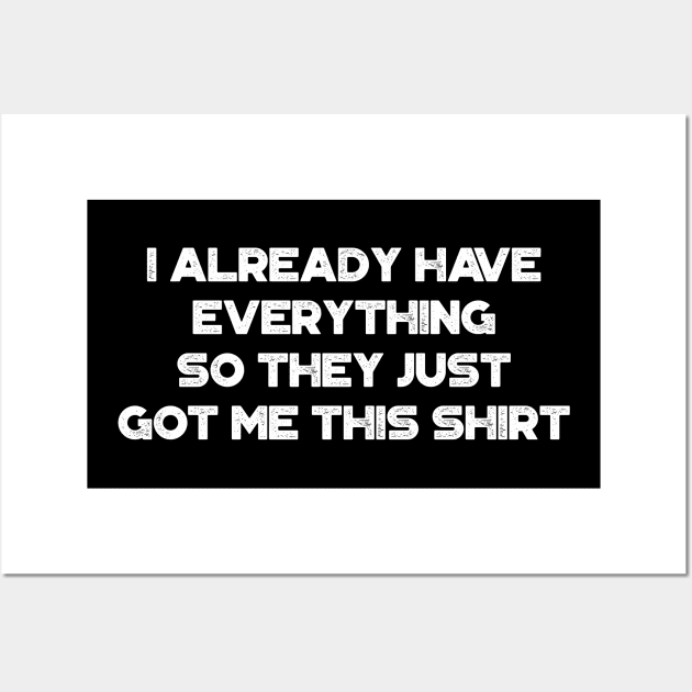 I Already Have Everything So They Just Got Me This Shirt Funny Vintage Retro (White) Wall Art by truffela